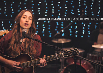 AURORA D’AMICO: Guarda “Oceans Between Us”il video e singolo del suo album di debutto “So Many Things”