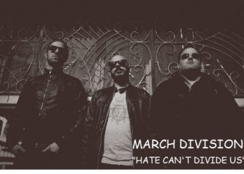 MARCH DIVISION: Il nuovo singolo e video dal tema attuale “HATE CAN’T DIVIDE US” (“l’odio non può dividerci”) !