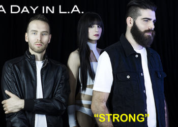 A DAY IN L.A.: E’ online i video del singolo “STRONG”, forza, determinazione e voglia di rinascita !