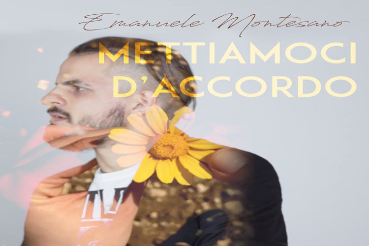 EMANUELE MONTESANO: Online il singolo “METTIAMOCI D’ACCORDO” con il nuovo videoclip dalle tematiche ambientaliste
