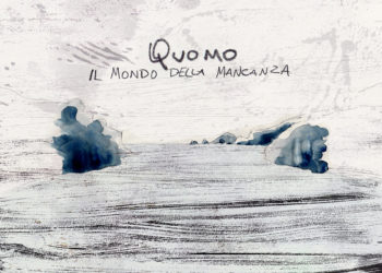 QUOMO: E’ uscito “Il mondo della mancanza” il disco d’esordio e di formazione dedicato al delicato passaggio da una crisi a una nuova maturità emotiva.