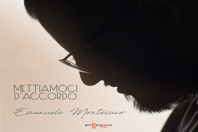 EMANUELE MONTESANO: “METTIAMOCI D’ACCORDO” il nuovo album in uscita per BIT & SOUND MUSIC