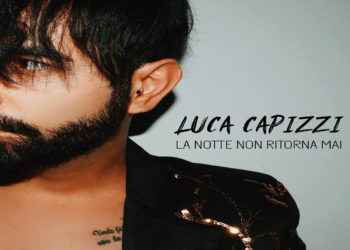 LUCA CAPIZZI: E’ uscita la nuova produzione “La notte non ritorna mai” – un brano pop che racconta l’amore universale tra due persone che sono destinate a stare insieme.