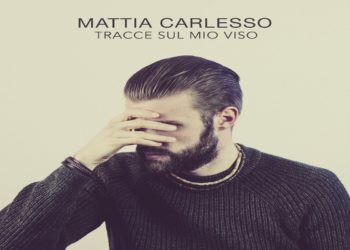 MATTIA CARLESSO: Online i videoclip del brano “Tracce sul mio viso” – contaminazioni tra pop e rock nel solco della tradizione cantautorale italiana