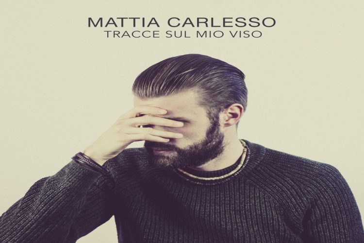 MATTIA CARLESSO: Online i videoclip del brano “Tracce sul mio viso” – contaminazioni tra pop e rock nel solco della tradizione cantautorale italiana