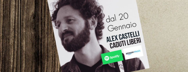 ALEX CASTELLI: E’ uscito il nuovi disco di inediti “CADUTI LIBERI”
