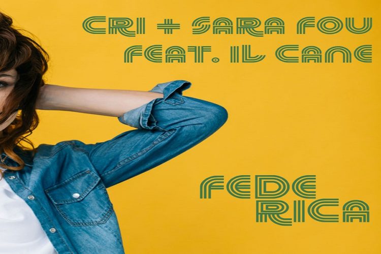 CRI+SARA FOU: online il video di “Federica (feat. Il Cane)” il nuovo singolo in radio, in tutti gli store e piattaforme digitali
