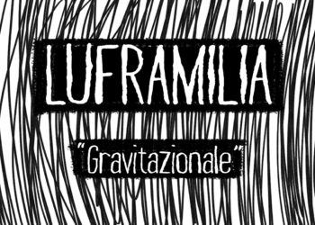 LUFRAMILIA: Fuori il brano”GRAVITAZIONALE” un pezzo ad alta energia per esorcizzare il dolore di una perdita