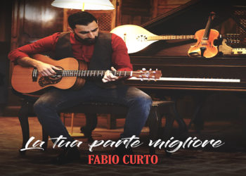 FABIO CURTO: Online il videoclip di “LA TUA PARTE MIGLIORE” il nuovo singolo del cantautore di Acri, con un testo carico di significato
