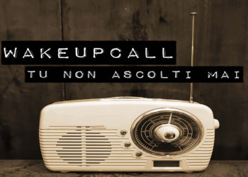 WAKEUPCALL: Il mondo è stato la loro conquista: oggi ripartono dalla loro Italia con “Tu Non Ascolti Mai” il primo singolo in italiano