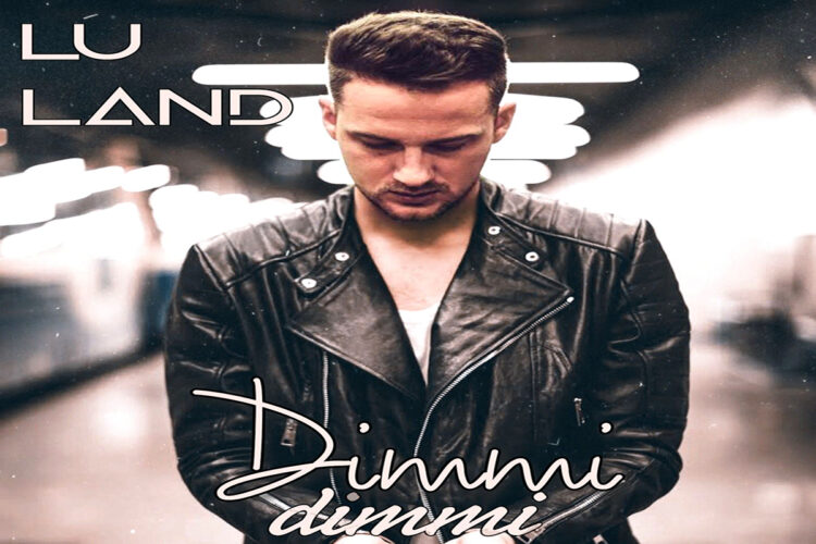 LU LAND: il nuovo singolo “Dimmi Dimmi” accompagnato dal videoclip