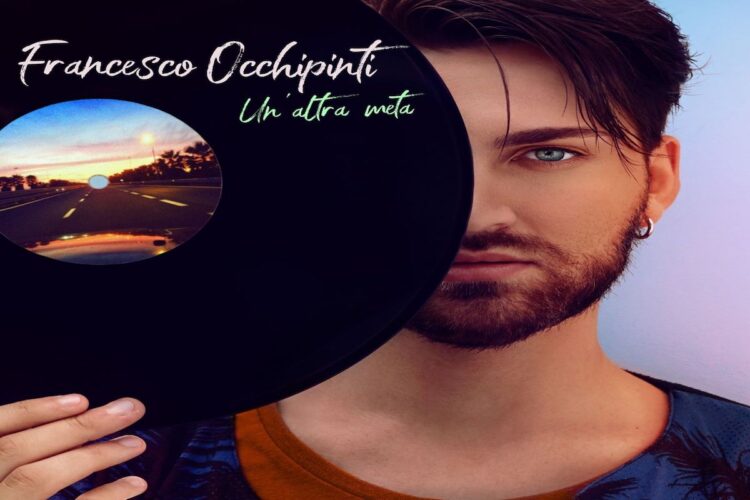 FRANCESCO OCCHIPINTI: torna in radio il cantautore siciliano Francesco Occhipinti, con il nuovo singolo e videoclip di “Un’altra meta”