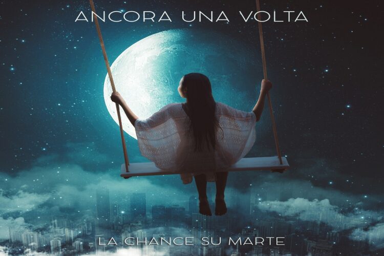 LA CHANCE SU MARTE: “Ancora Una Volta” dal 26 giugno in distribuzione digitale ed in rotazione radio