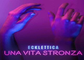 ECKLETTICA: Disponibile in digital download, sulle piattaforme di streaming e in rotazione radiofonica il nuovo singolo “UNA VITA STRONZA”