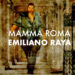 EMILIANO RAYA: Online da oggi 17 luglio in radio e in digitale “MAMMA ROMA” in bilico tra radici e partenze