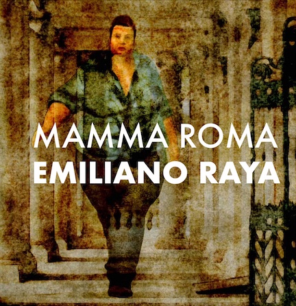 EMILIANO RAYA: Online da oggi 17 luglio in radio e in digitale “MAMMA ROMA” in bilico tra radici e partenze