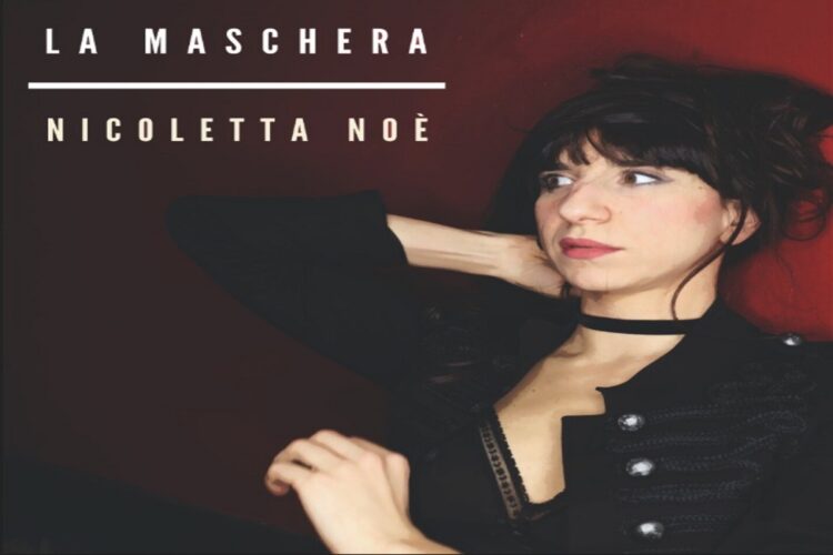 NICOLETTA NOE’ : Online il nuovo singolo “La Maschera” – “C’è un momento in cui la maschera che ciascuno di noi indossa non regge più”