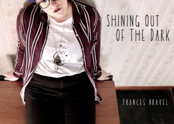 FRANCES ARAVEL: Oggi esce “SHINING OUT OF THE DARK” il video del nuovo singolo della giovane cantautrice indie