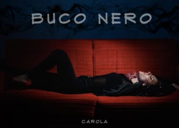CAROLA: “Buco Nero” il nuovo singolo della cantante pugliese, accompagnato dal videoclip.
