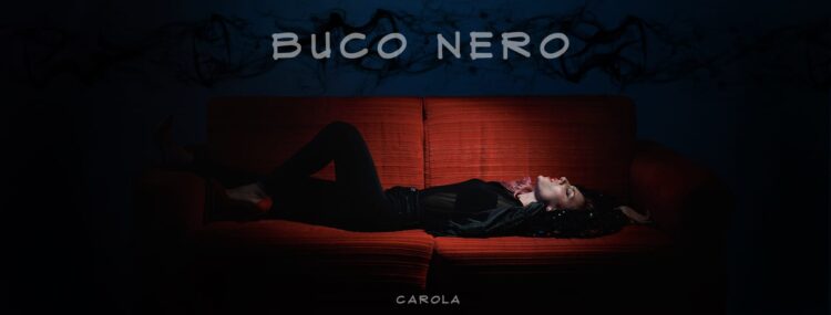 CAROLA: “Buco Nero” il nuovo singolo della cantante pugliese, accompagnato dal videoclip.
