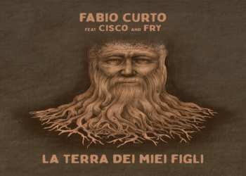 FABIO CURTO: Esce oggi il videoclip di “LA TERRA DEI MIEI FIGLI” il nuovo singolo con feat. Cisco & Fry