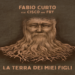 FABIO CURTO: Esce oggi il videoclip di “LA TERRA DEI MIEI FIGLI” il nuovo singolo con feat. Cisco & Fry