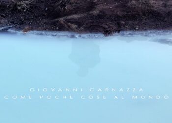 Esce oggi “Come poche cose al mondo” il nuovo singolo di GIOVANNI CARNAZZA.
