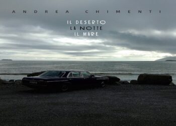 ANDREA CHIMENTI: “Il Deserto La Notte Il Mare” il nuovo album di inediti con ospiti David Jackson (Van Der Graaf Generator), Ginevra di Marco, Antonio Aiazzi, Francesco Magnelli, Fabio Galavotti, Cristiano Roversi.