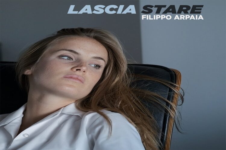 Fuori “Lascia stare” il nuovo singolo di FILIPPO ARPAIA.