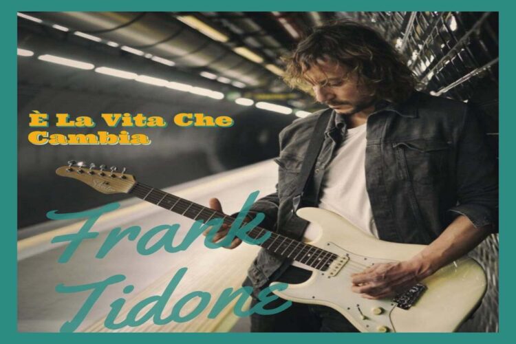 “E’ la vita che cambia” fuori il nuovo singolo di FRANK TIDONE.